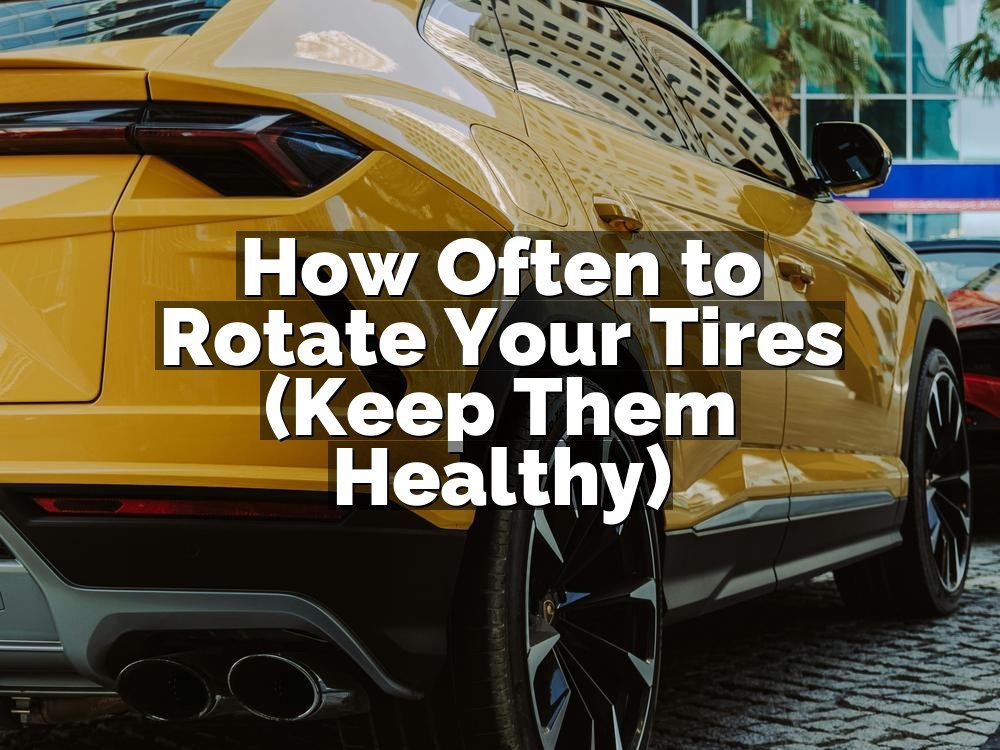 How Often to Rotate Your Tires (Keep Them Healthy)