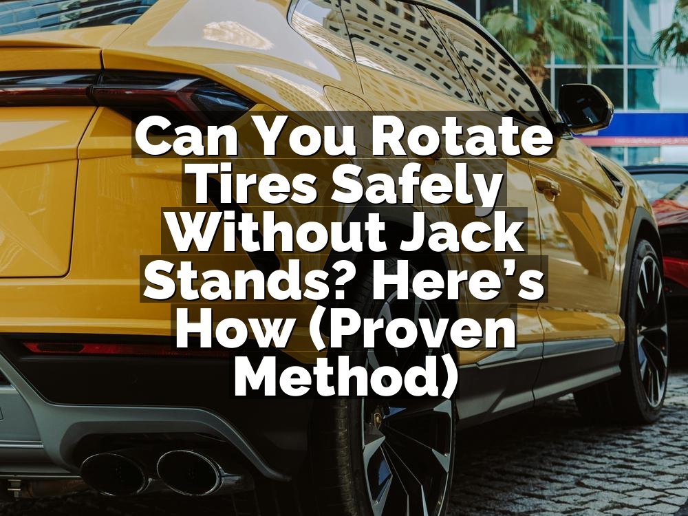 Can You Rotate Tires Safely Without Jack Stands? Here’s How (Proven Method)