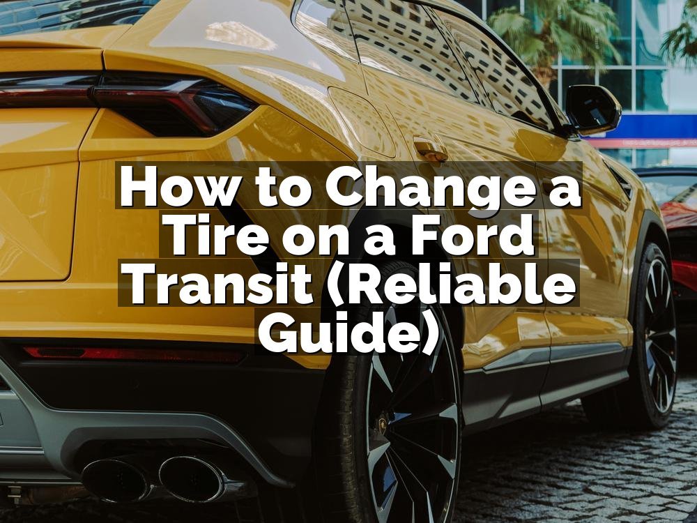 How to Change a Tire on a Ford Transit (Reliable Guide)