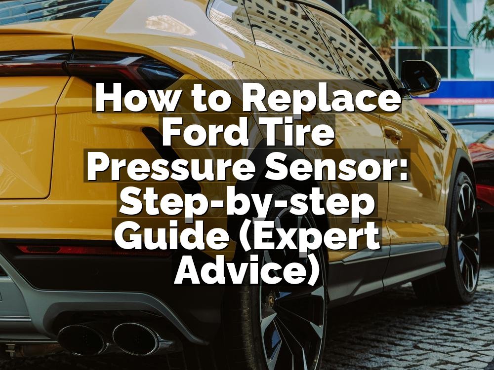 How to Replace Ford Tire Pressure Sensor: Step-by-step Guide (Expert Advice)