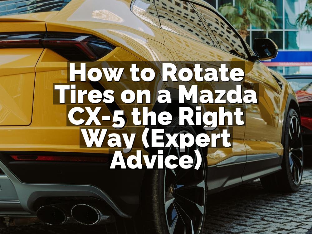 How to Rotate Tires on a Mazda CX-5 the Right Way (Expert Advice)