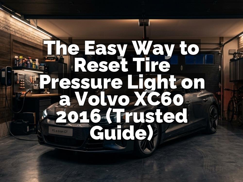 The Easy Way to Reset Tire Pressure Light on a Volvo XC60 2016 (Trusted Guide)